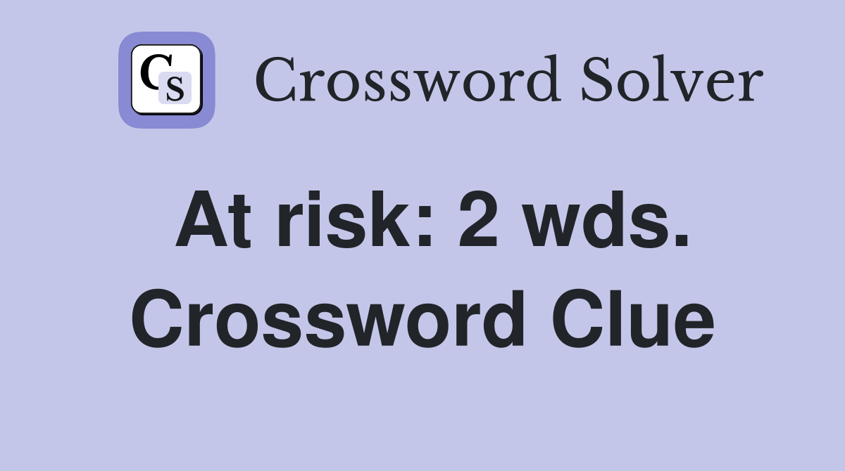At risk: 2 wds. Crossword Clue