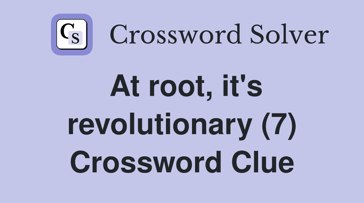 At root, it's revolutionary (7) Crossword Clue