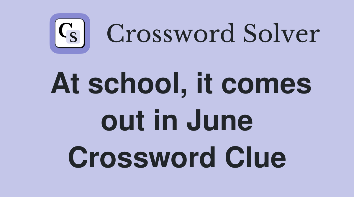 At school, it comes out in June Crossword Clue