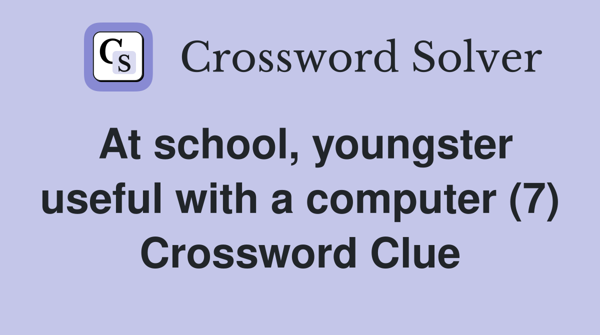 At school, youngster useful with a computer (7) Crossword Clue