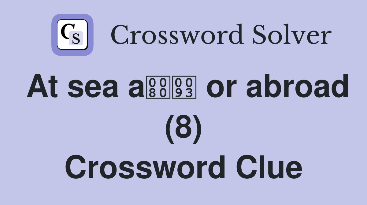 At sea a or abroad (8) Crossword Clue