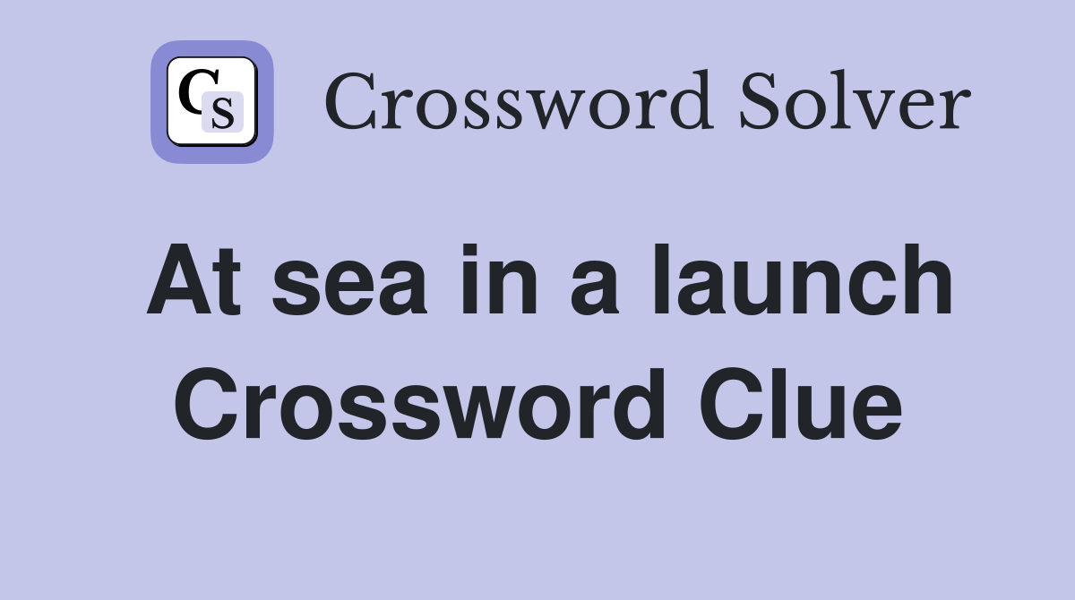 At sea in a launch Crossword Clue