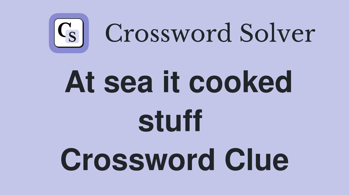 At sea it cooked stuff  Crossword Clue