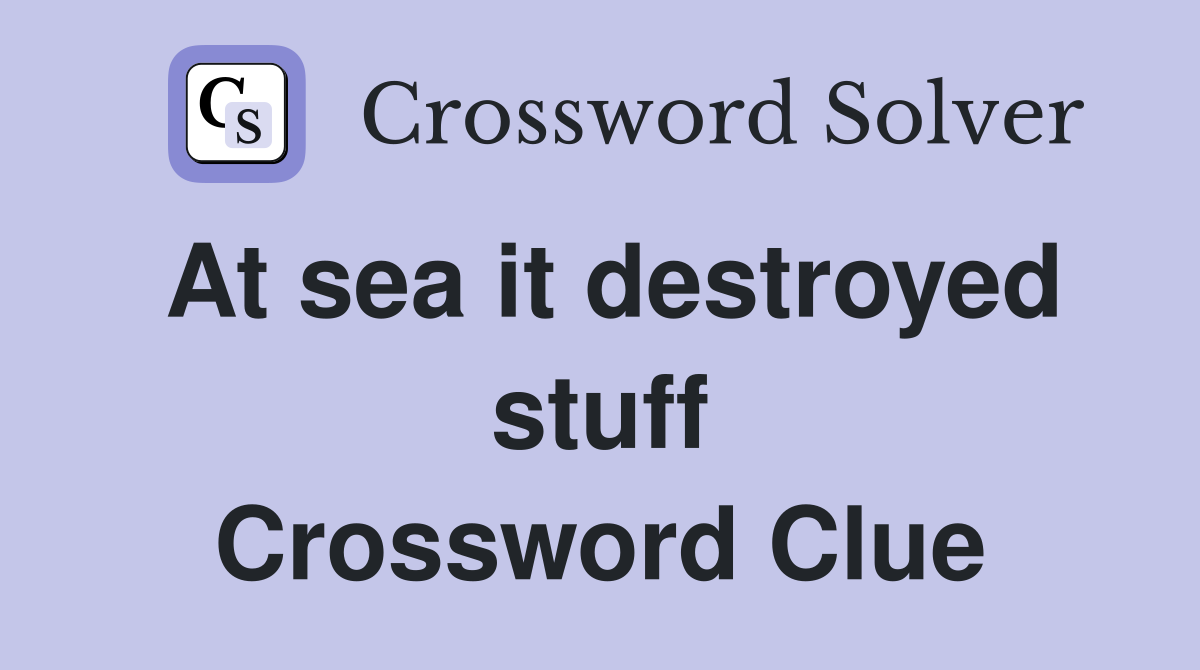 At sea it destroyed stuff Crossword Clue