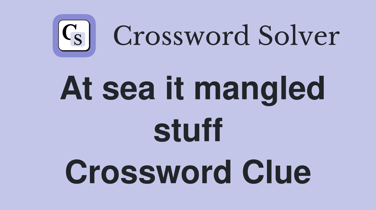 At sea it mangled stuff Crossword Clue