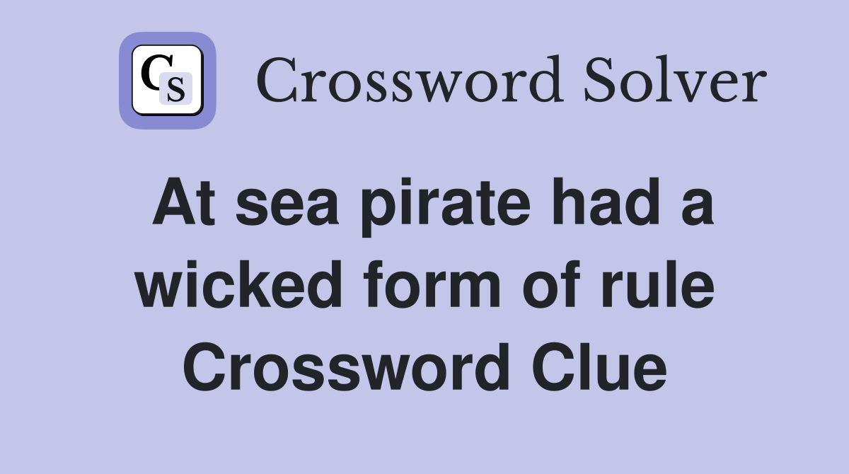 At sea pirate had a wicked form of rule Crossword Clue