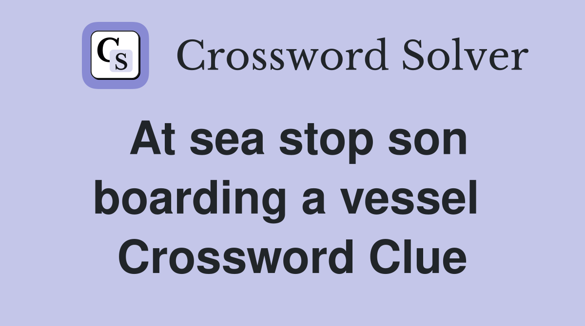 At sea stop son boarding a vessel  Crossword Clue