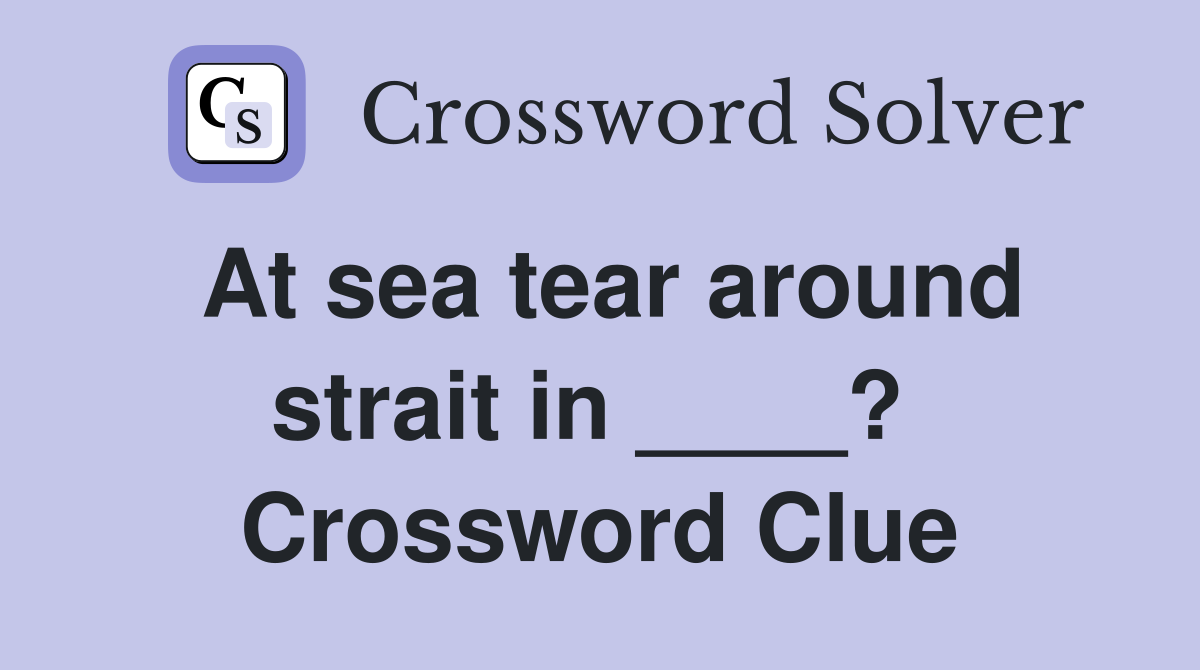 At sea tear around strait in ____?  Crossword Clue