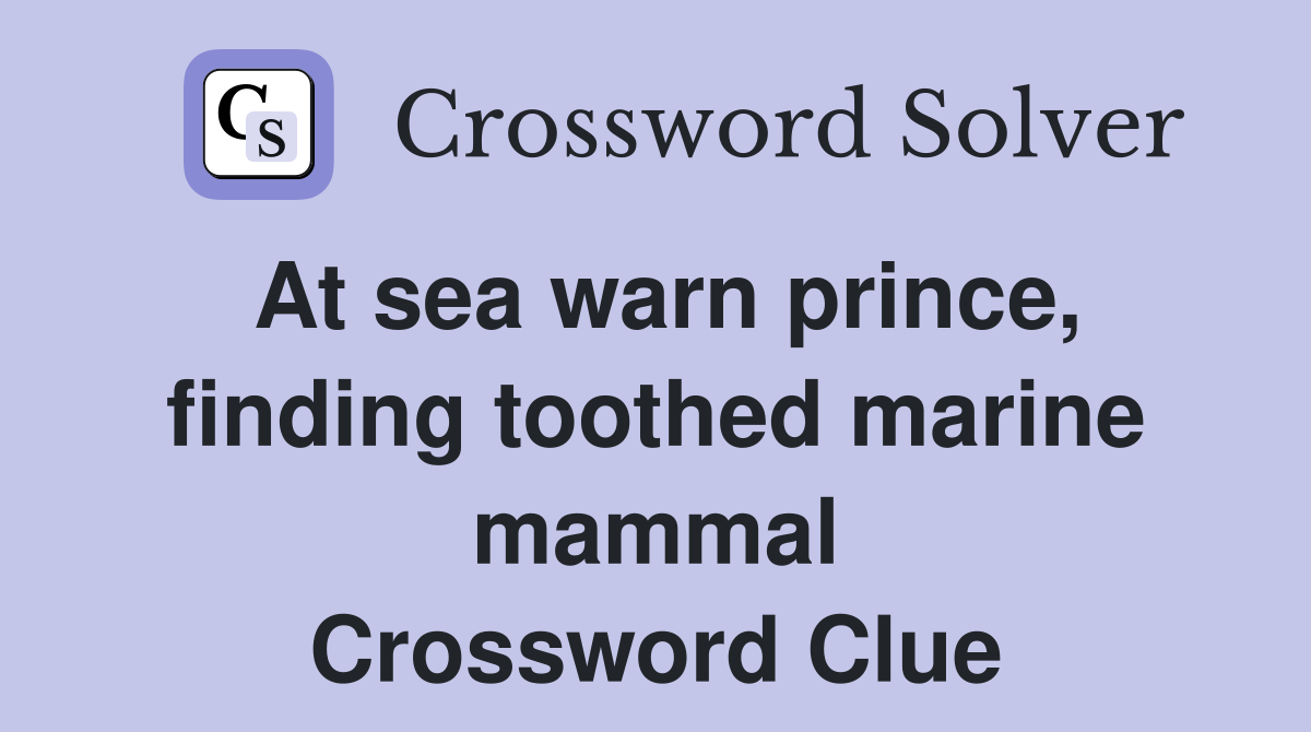 At sea warn prince, finding toothed marine mammal Crossword Clue