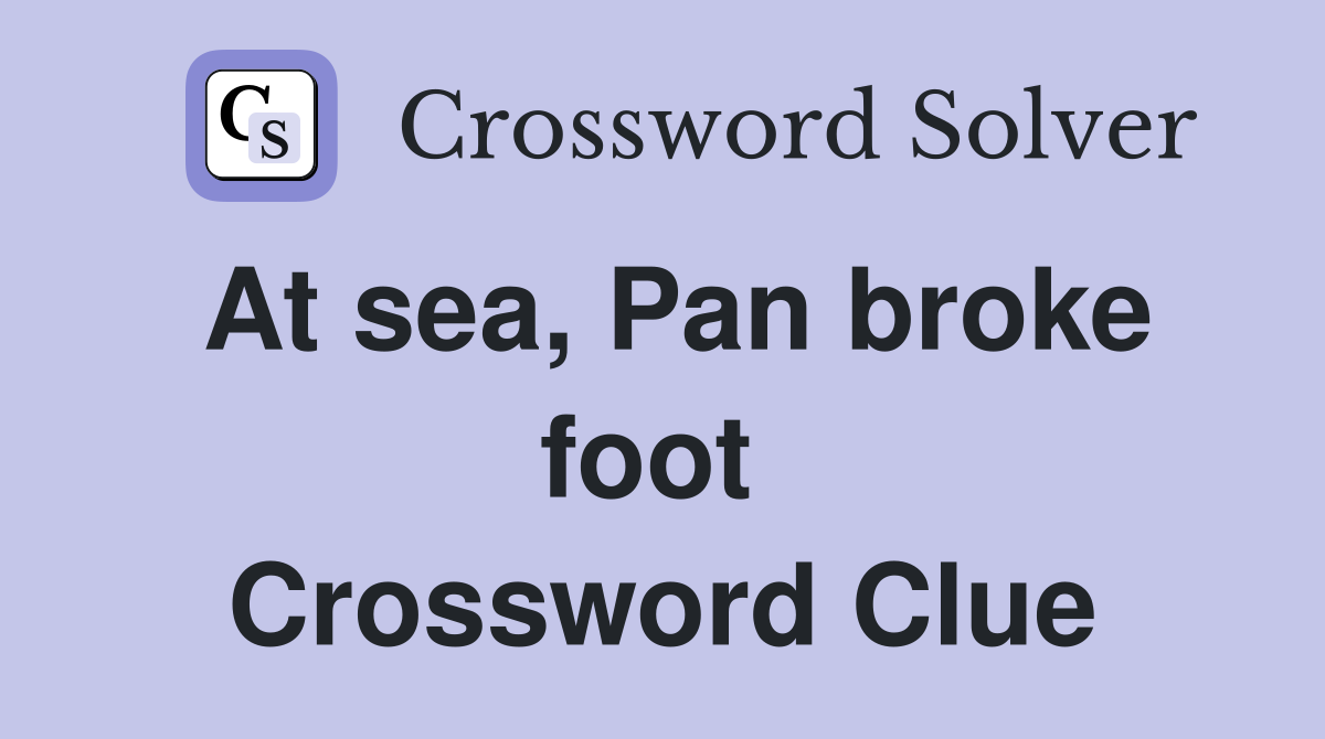 At sea, Pan broke foot  Crossword Clue