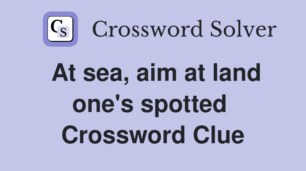 At sea, aim at land one's spotted  Crossword Clue