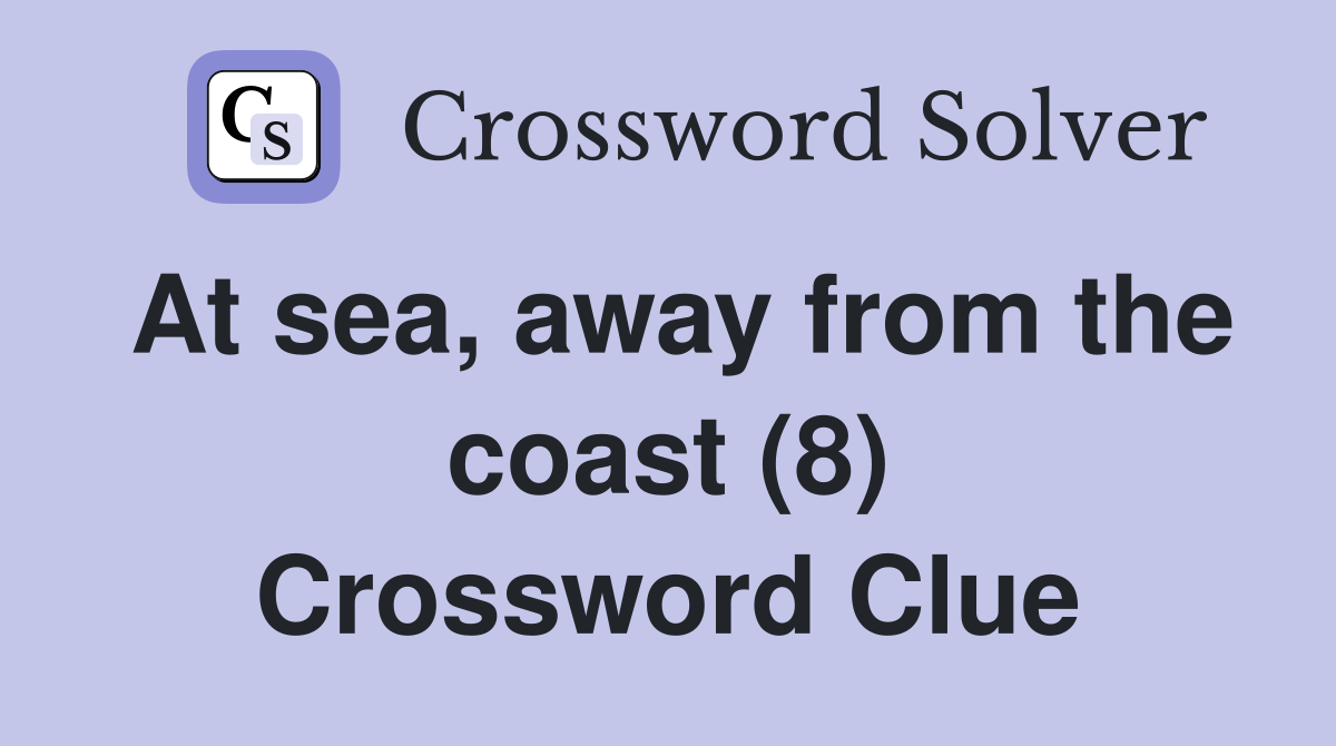 At sea, away from the coast (8) Crossword Clue