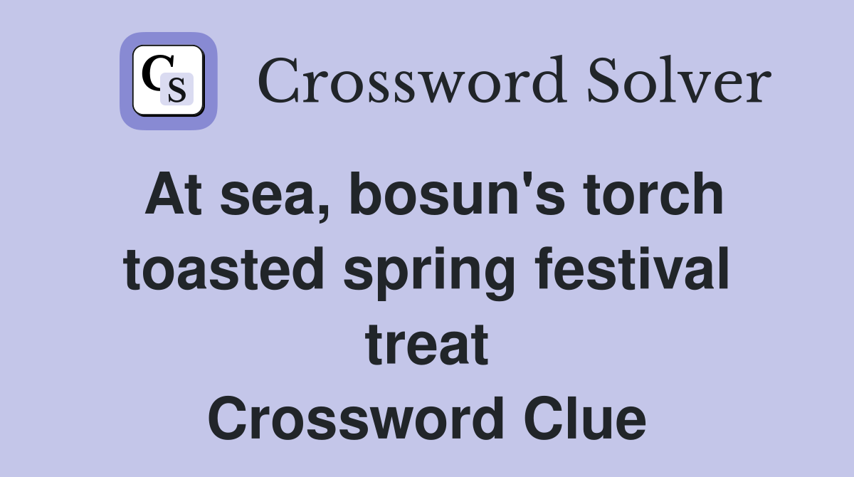 At sea, bosun's torch toasted spring festival treat Crossword Clue