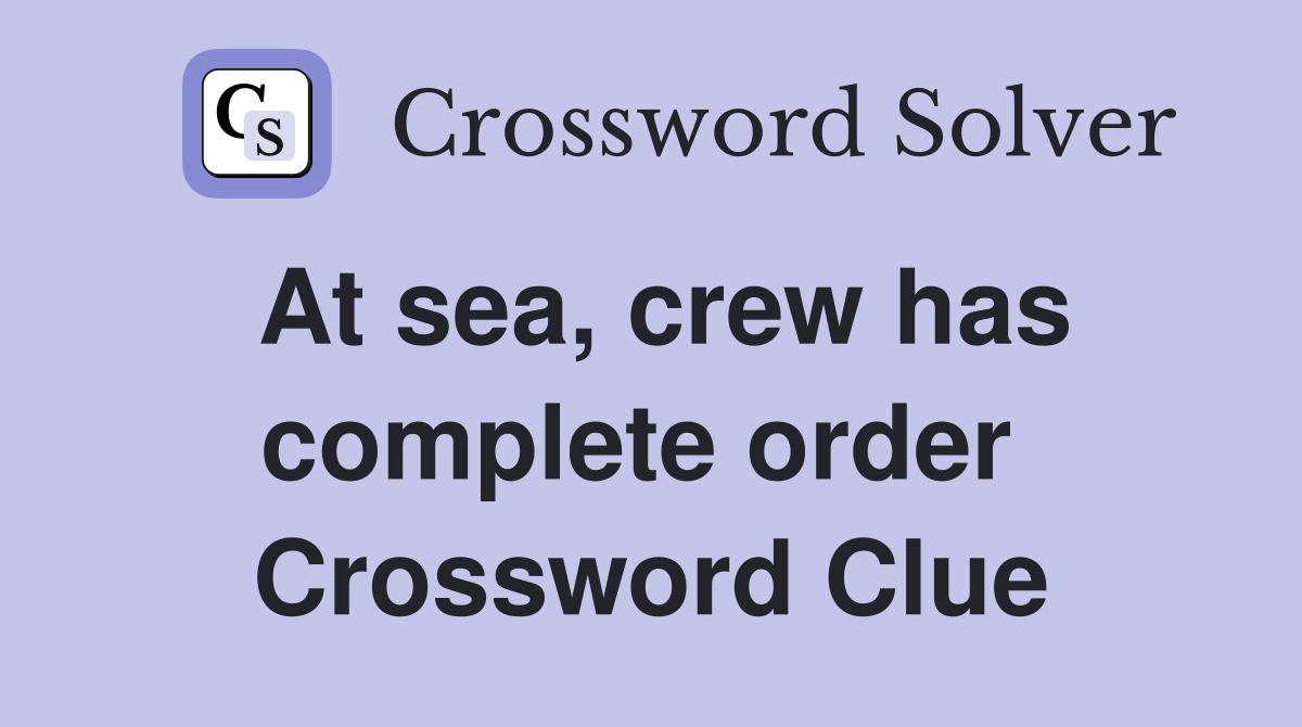 At sea, crew has complete order  Crossword Clue