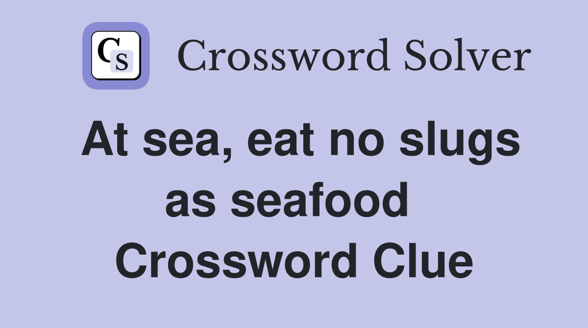 At sea, eat no slugs as seafood  Crossword Clue