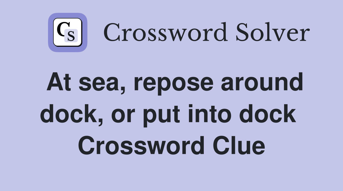 At sea, repose around dock, or put into dock  Crossword Clue