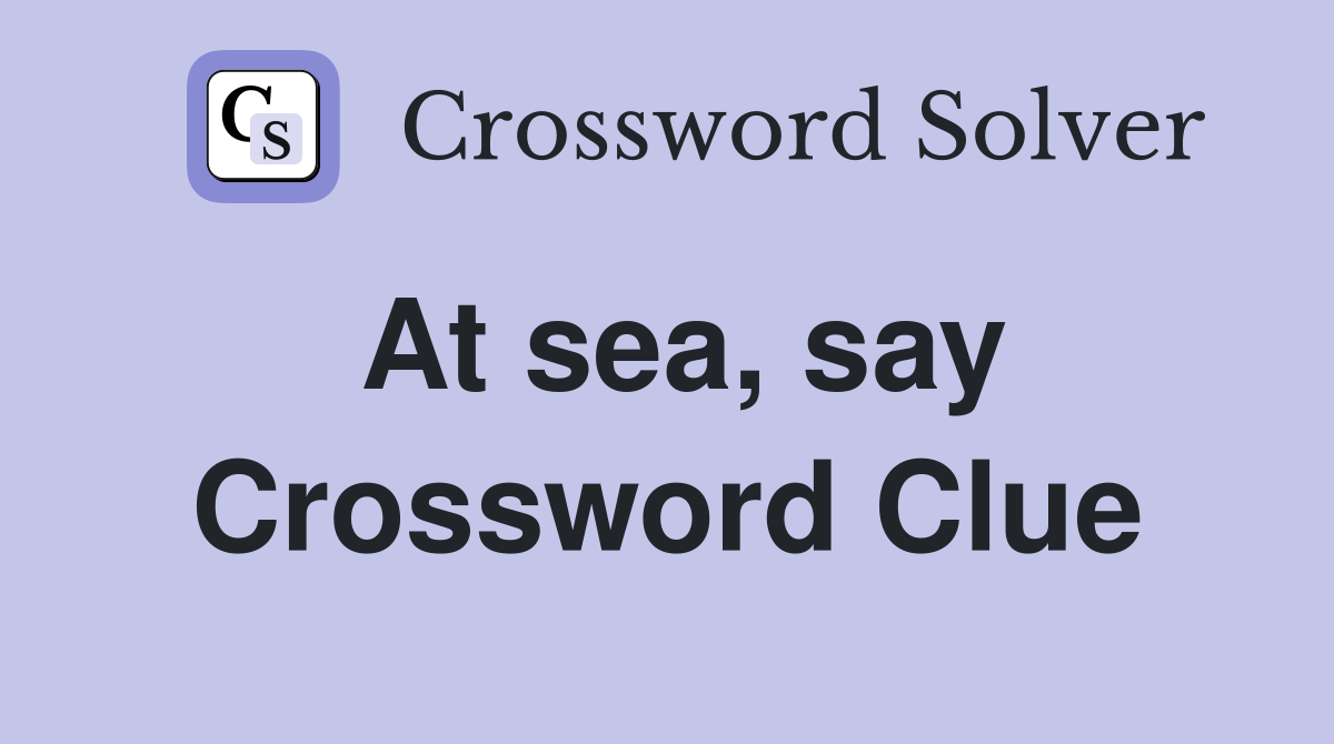 At sea, say Crossword Clue