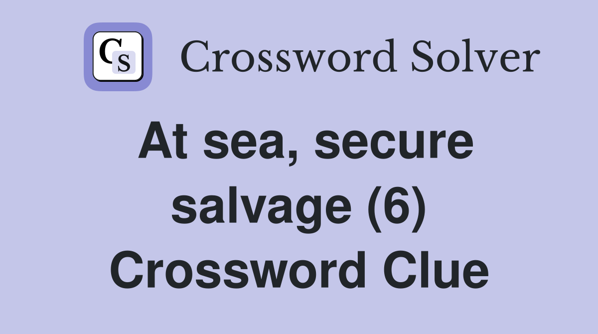 At sea, secure salvage (6) Crossword Clue