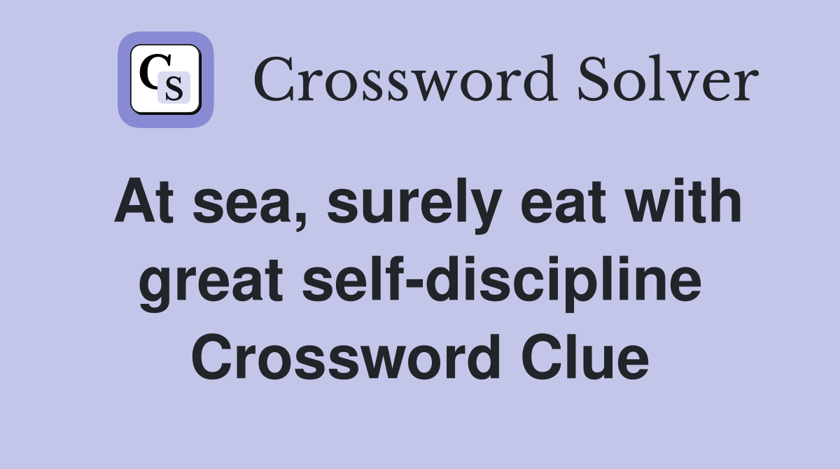 At sea, surely eat with great self-discipline Crossword Clue