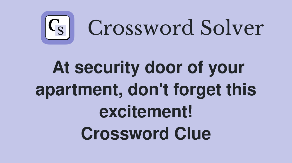 At security door of your apartment, don't forget this excitement! Crossword Clue