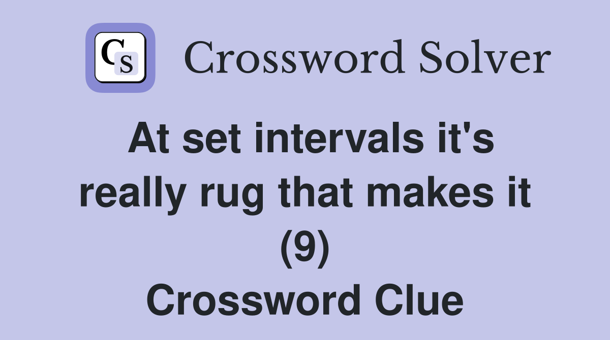 At set intervals it's really rug that makes it (9) Crossword Clue