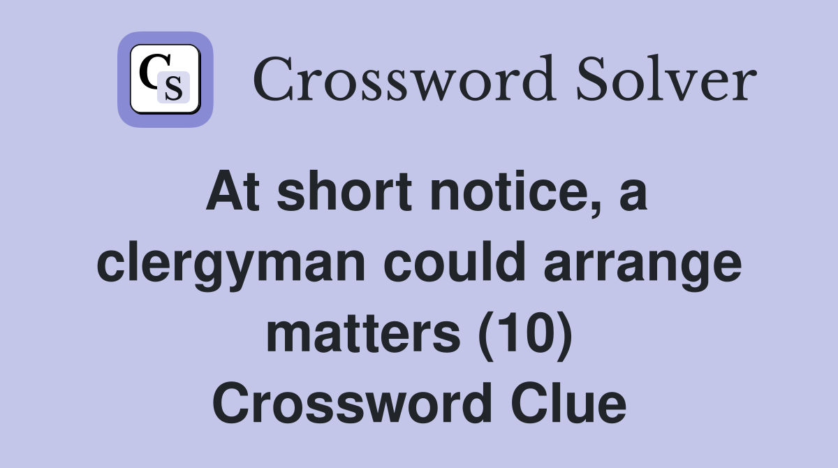 At short notice, a clergyman could arrange matters (10) Crossword Clue