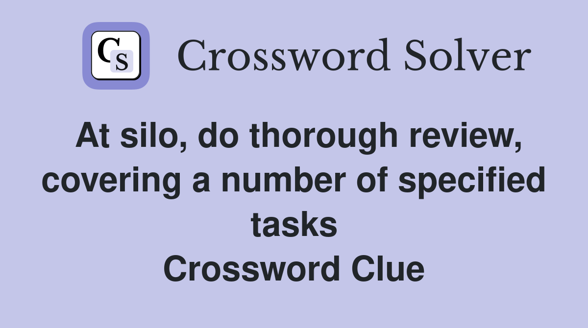 At silo, do thorough review, covering a number of specified tasks Crossword Clue
