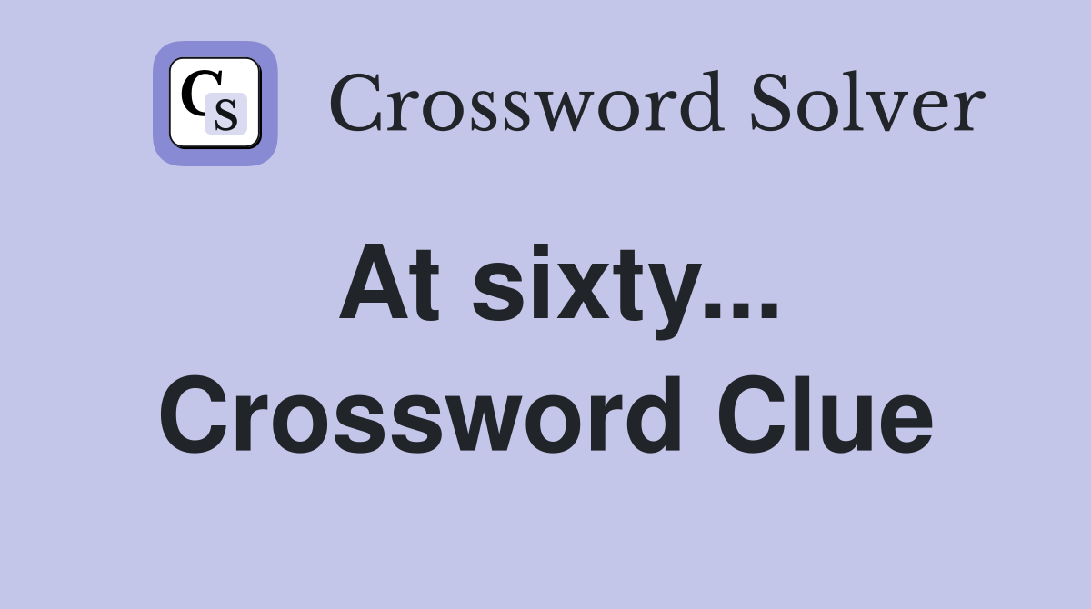 At sixty... Crossword Clue