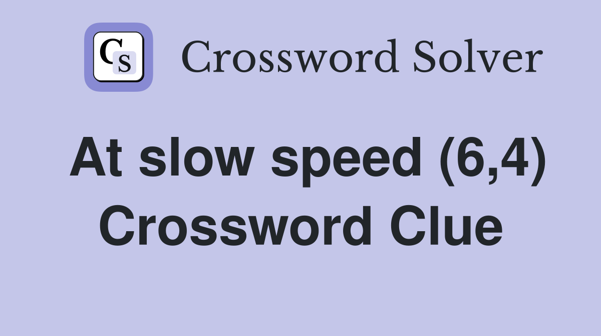 At slow speed (6,4) Crossword Clue