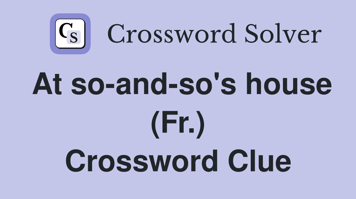 At so-and-so's house (Fr.) Crossword Clue