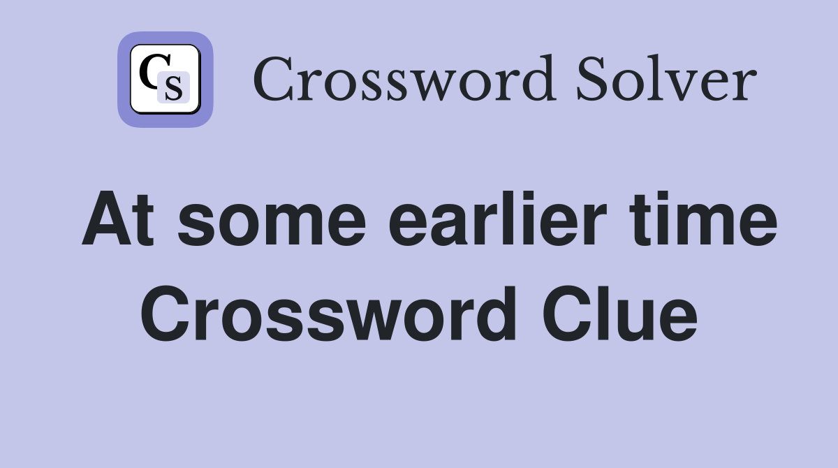 At some earlier time Crossword Clue