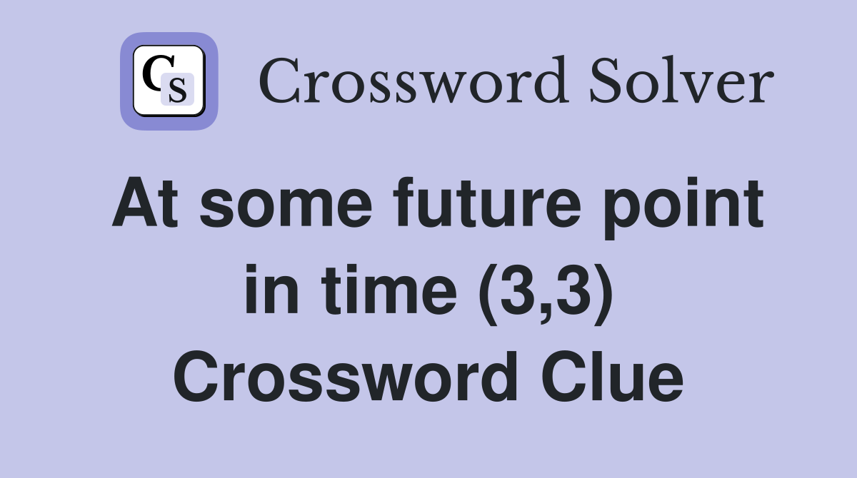 At some future point in time (3,3) Crossword Clue