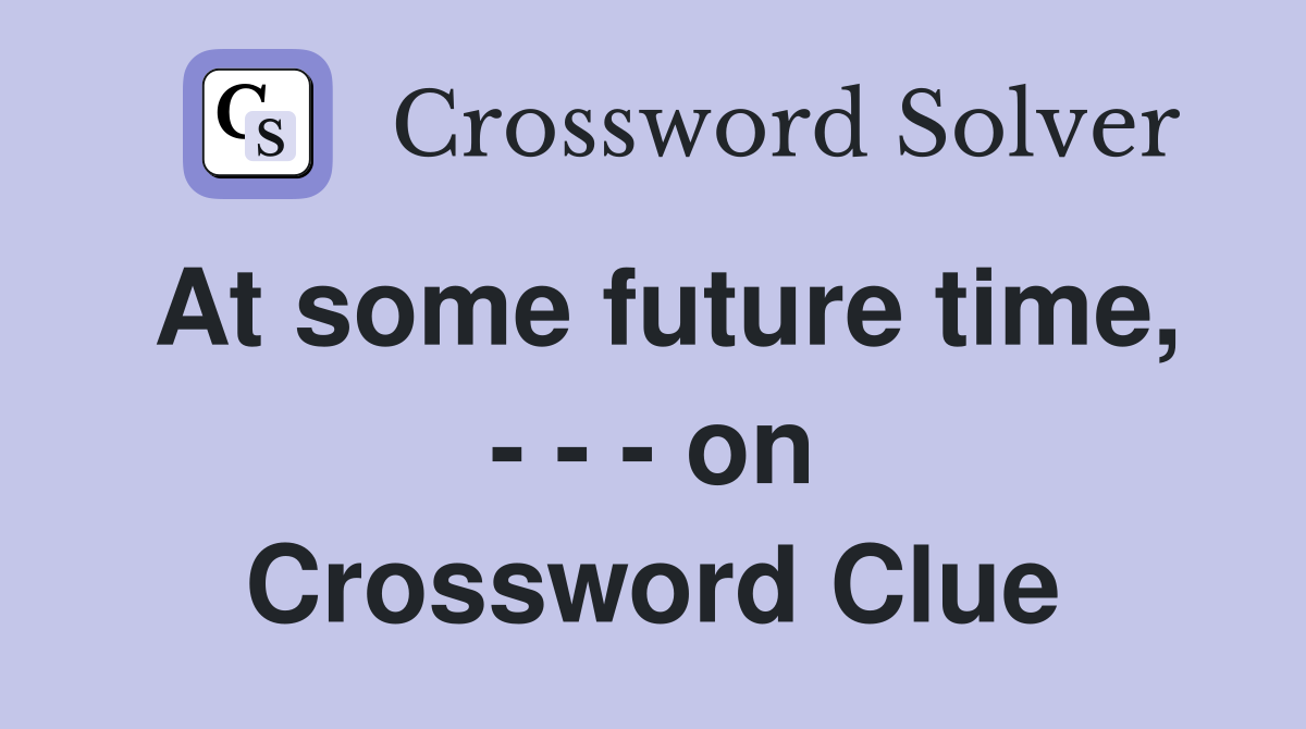 At some future time, - - - on Crossword Clue