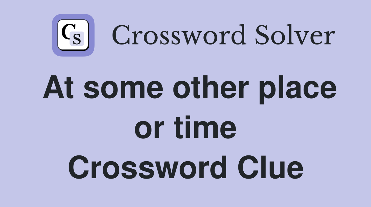 At some other place or time Crossword Clue