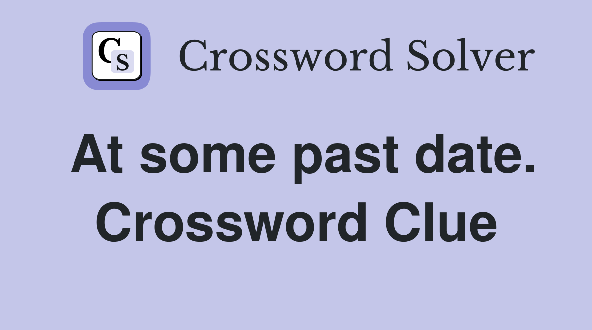 At some past date. Crossword Clue