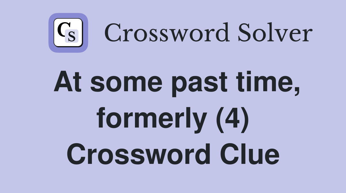 At some past time, formerly (4) Crossword Clue