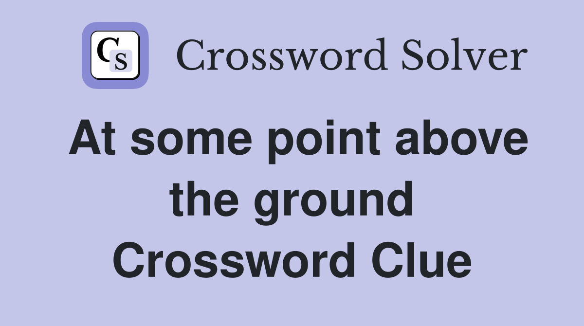 At some point above the ground Crossword Clue