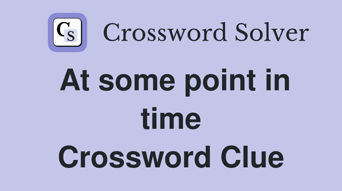 At some point in time Crossword Clue
