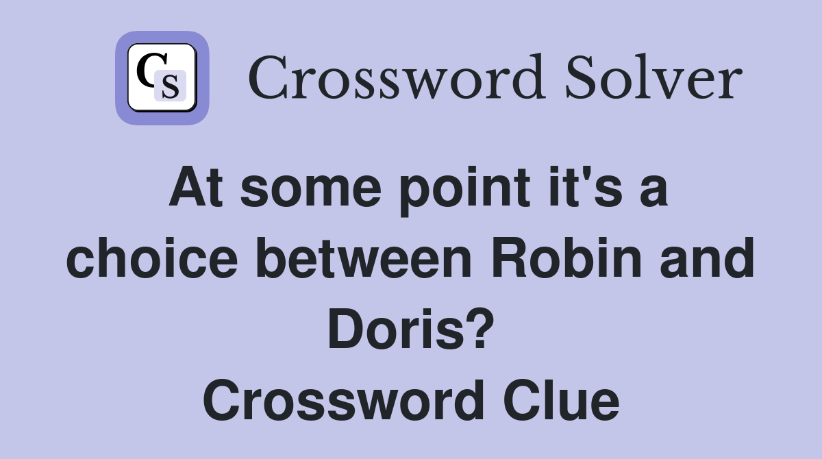 At some point it's a choice between Robin and Doris? Crossword Clue
