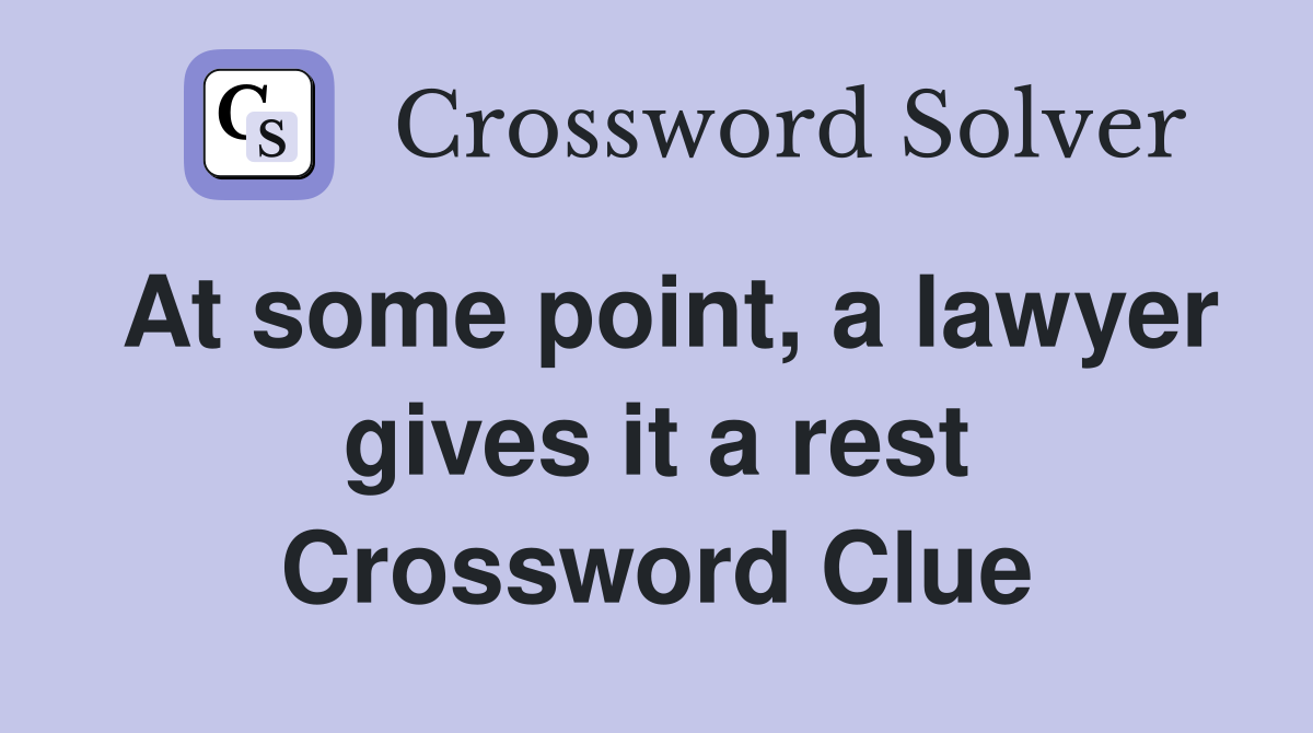 At some point, a lawyer gives it a rest Crossword Clue