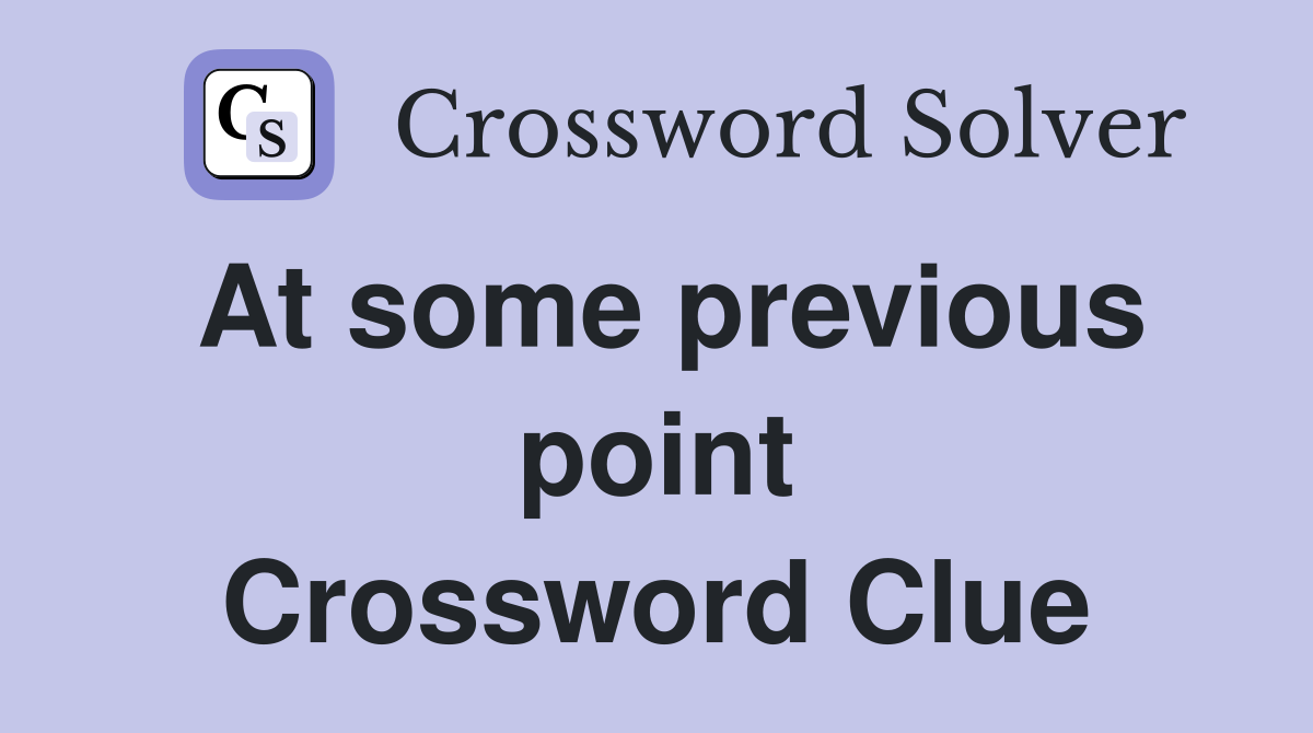 At some previous point Crossword Clue
