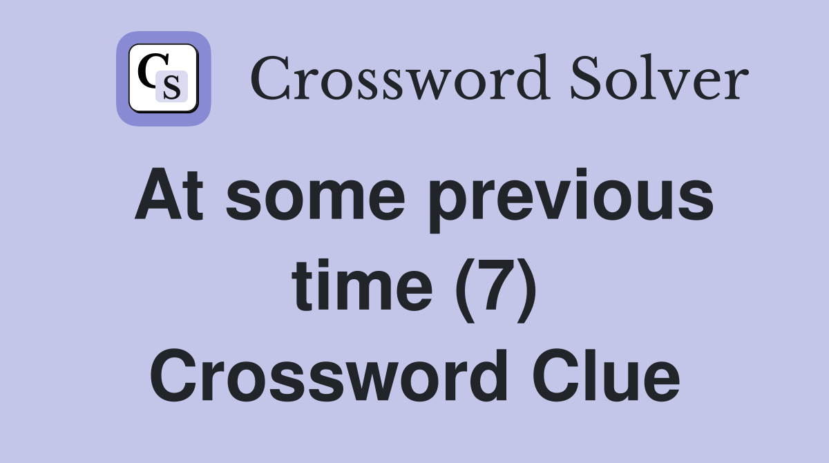 At some previous time (7) Crossword Clue