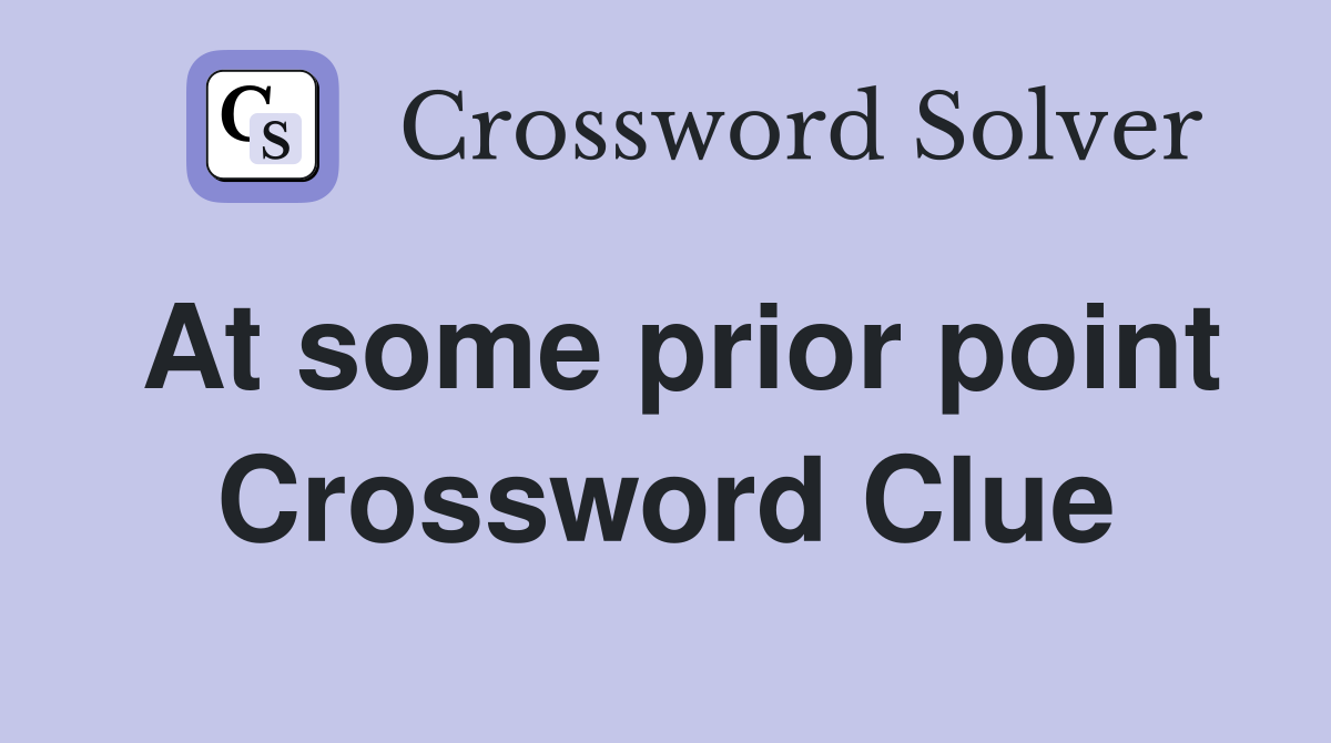 At some prior point Crossword Clue