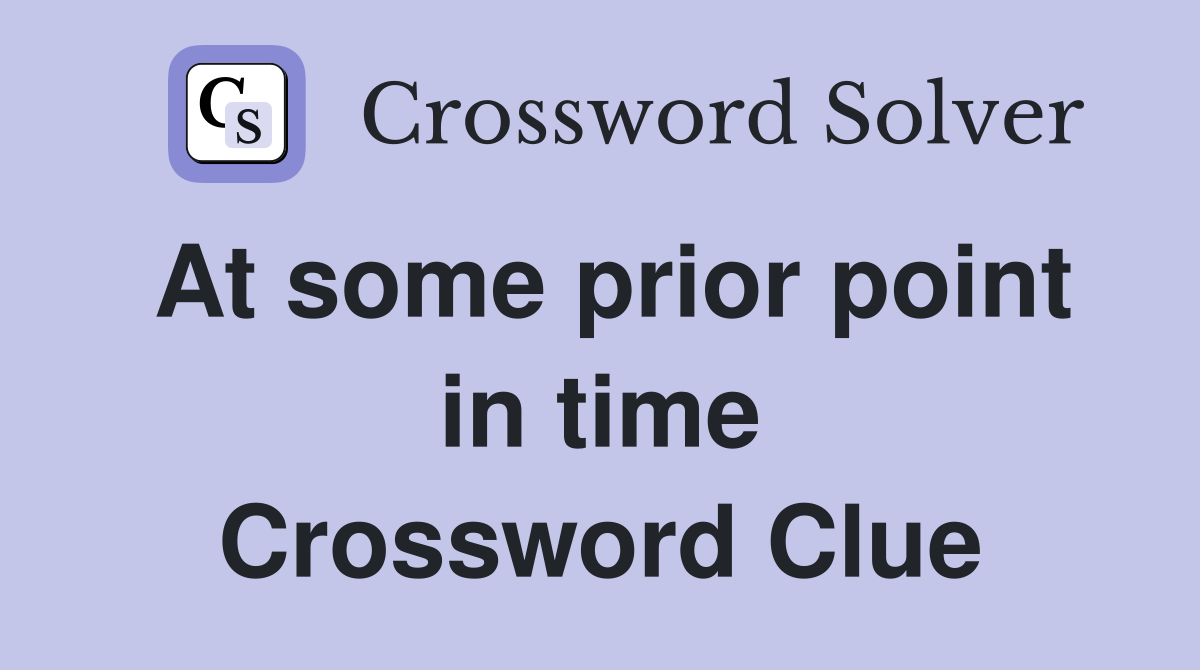 At some prior point in time Crossword Clue