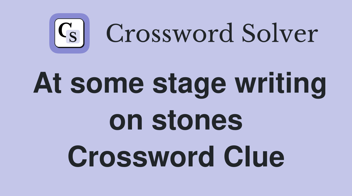 At some stage writing on stones Crossword Clue