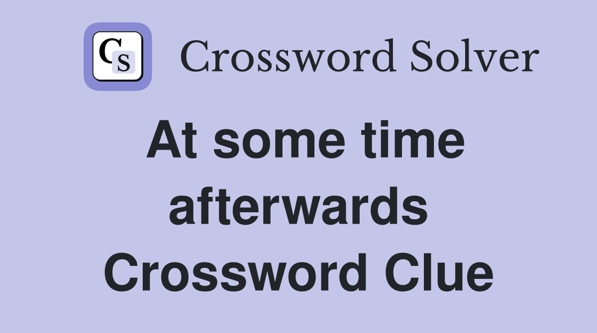 At some time afterwards Crossword Clue