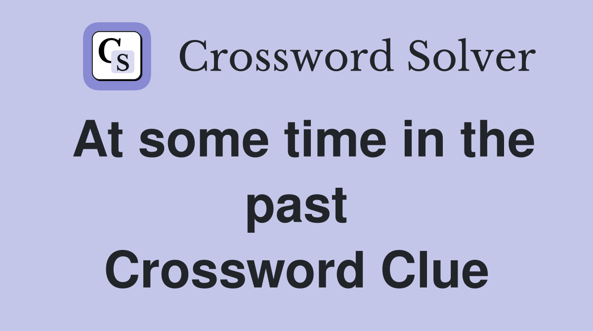 At some time in the past Crossword Clue
