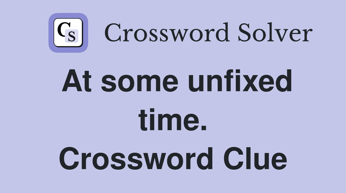 At some unfixed time. Crossword Clue