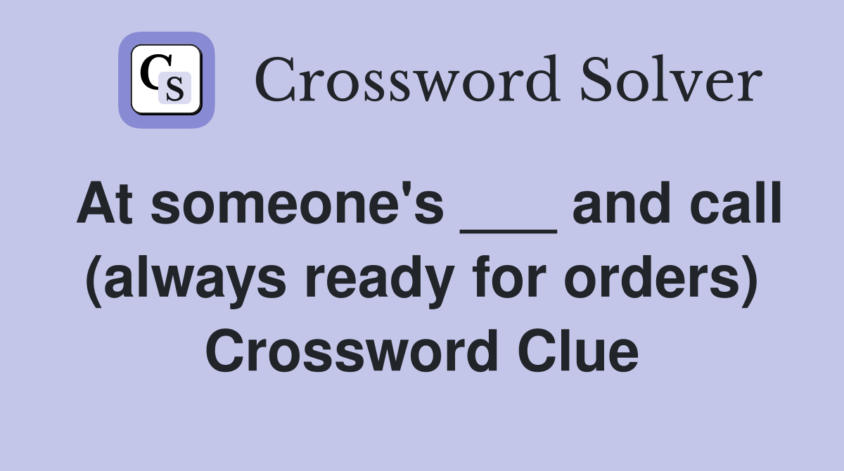 At someone's ___ and call (always ready for orders) Crossword Clue