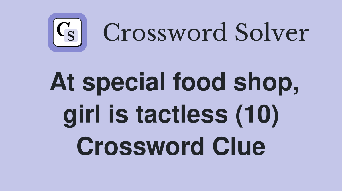 At special food shop, girl is tactless (10) Crossword Clue